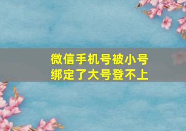 微信手机号被小号绑定了大号登不上