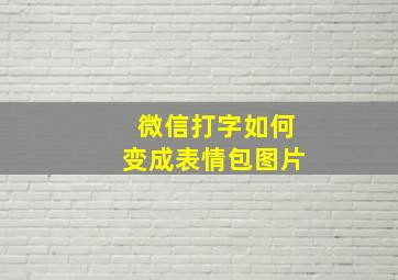 微信打字如何变成表情包图片