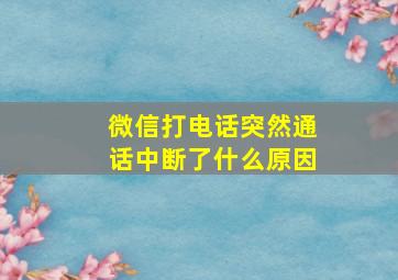 微信打电话突然通话中断了什么原因