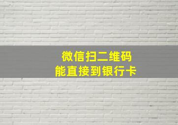 微信扫二维码能直接到银行卡