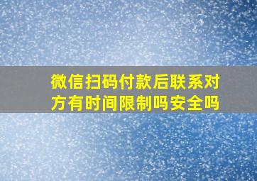 微信扫码付款后联系对方有时间限制吗安全吗