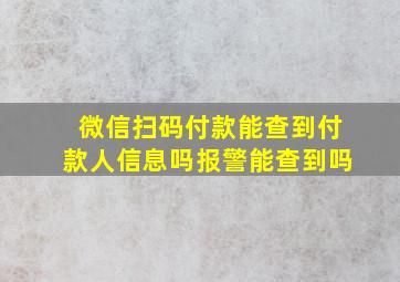 微信扫码付款能查到付款人信息吗报警能查到吗