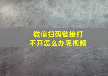 微信扫码链接打不开怎么办呢视频