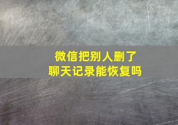 微信把别人删了聊天记录能恢复吗