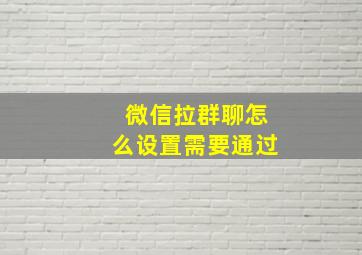 微信拉群聊怎么设置需要通过