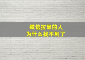 微信拉黑的人为什么找不到了