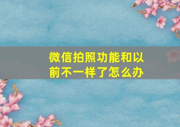 微信拍照功能和以前不一样了怎么办