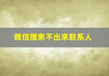 微信搜索不出来联系人