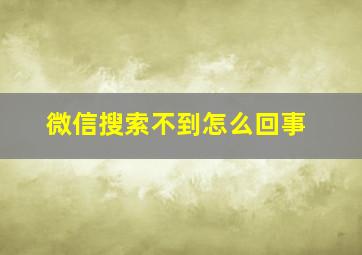 微信搜索不到怎么回事