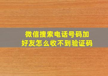 微信搜索电话号码加好友怎么收不到验证码