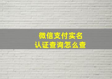 微信支付实名认证查询怎么查