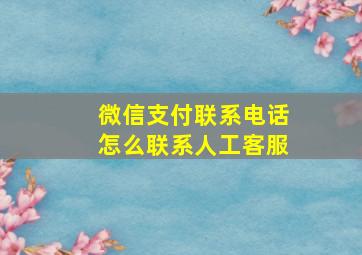 微信支付联系电话怎么联系人工客服