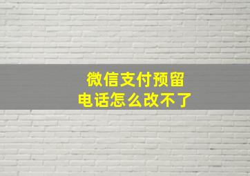 微信支付预留电话怎么改不了