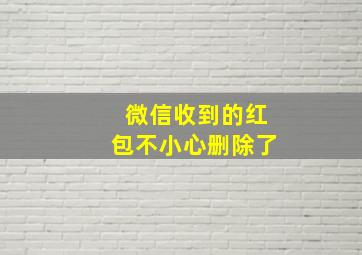 微信收到的红包不小心删除了