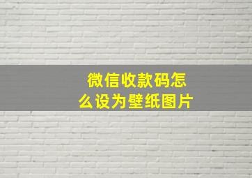 微信收款码怎么设为壁纸图片