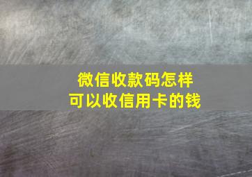 微信收款码怎样可以收信用卡的钱