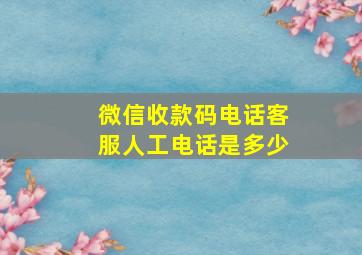 微信收款码电话客服人工电话是多少