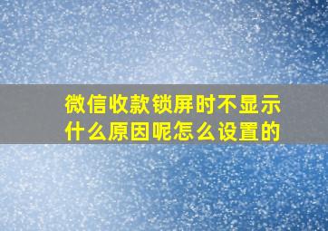 微信收款锁屏时不显示什么原因呢怎么设置的