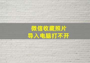 微信收藏照片导入电脑打不开