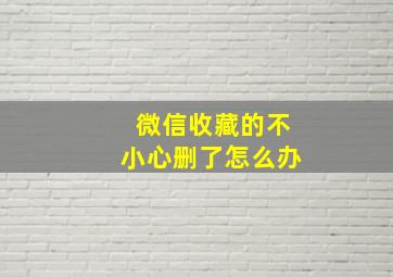 微信收藏的不小心删了怎么办