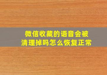 微信收藏的语音会被清理掉吗怎么恢复正常