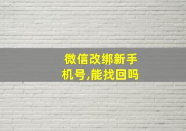 微信改绑新手机号,能找回吗