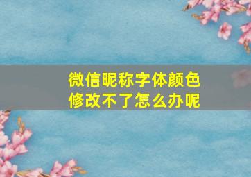 微信昵称字体颜色修改不了怎么办呢