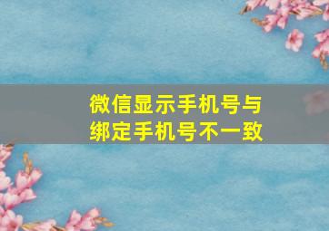 微信显示手机号与绑定手机号不一致