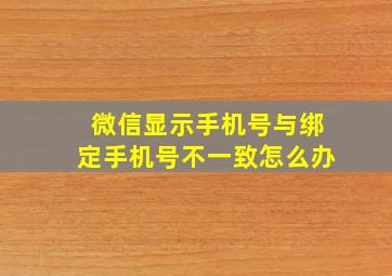 微信显示手机号与绑定手机号不一致怎么办