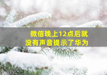 微信晚上12点后就没有声音提示了华为