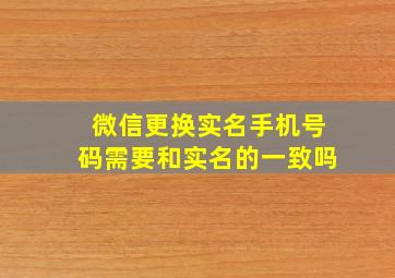 微信更换实名手机号码需要和实名的一致吗