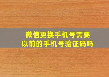 微信更换手机号需要以前的手机号验证码吗