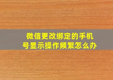 微信更改绑定的手机号显示操作频繁怎么办