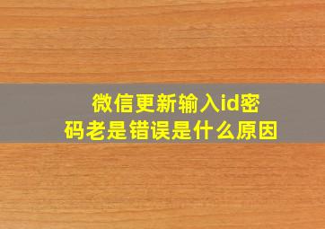 微信更新输入id密码老是错误是什么原因