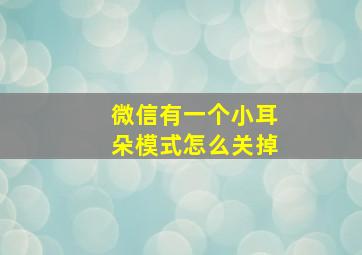 微信有一个小耳朵模式怎么关掉