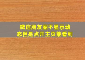 微信朋友圈不显示动态但是点开主页能看到