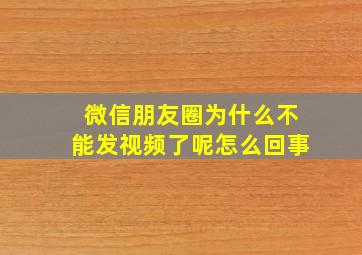 微信朋友圈为什么不能发视频了呢怎么回事