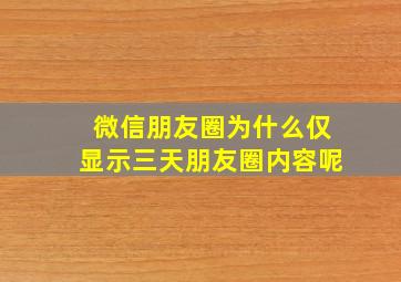 微信朋友圈为什么仅显示三天朋友圈内容呢