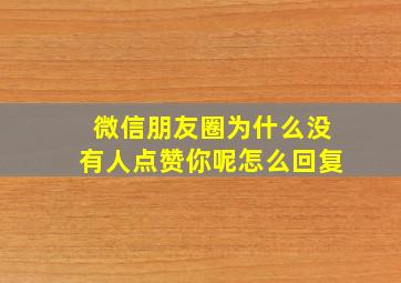 微信朋友圈为什么没有人点赞你呢怎么回复