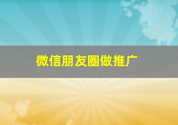 微信朋友圈做推广