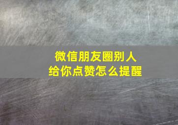 微信朋友圈别人给你点赞怎么提醒