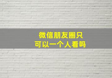 微信朋友圈只可以一个人看吗