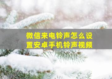 微信来电铃声怎么设置安卓手机铃声视频