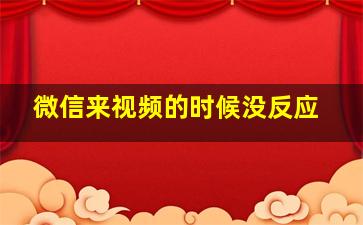 微信来视频的时候没反应