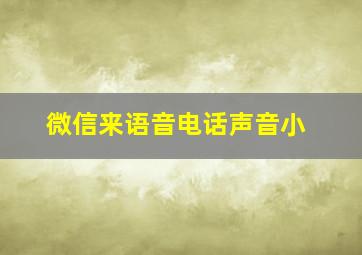 微信来语音电话声音小