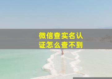 微信查实名认证怎么查不到