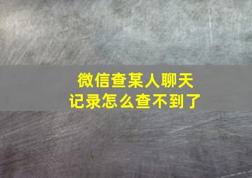 微信查某人聊天记录怎么查不到了