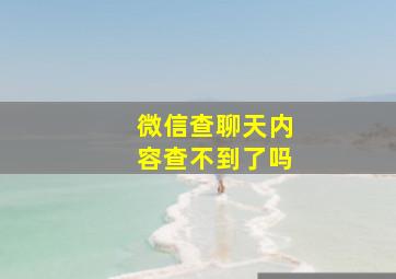 微信查聊天内容查不到了吗