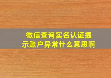 微信查询实名认证提示账户异常什么意思啊