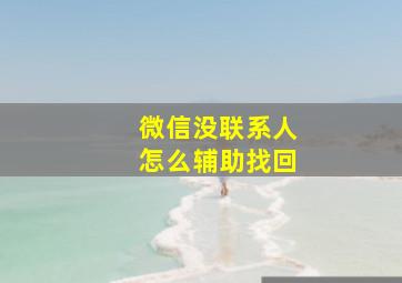 微信没联系人怎么辅助找回